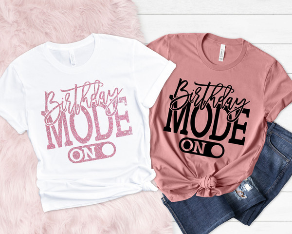 Birthday Mode On Shirt, Birthday Party Group Shirt, Birthday Girl Party T-Shirt, Birthday Shirt,Happy Birthday Shirt, Birthday Girl Shirt - 1.jpg