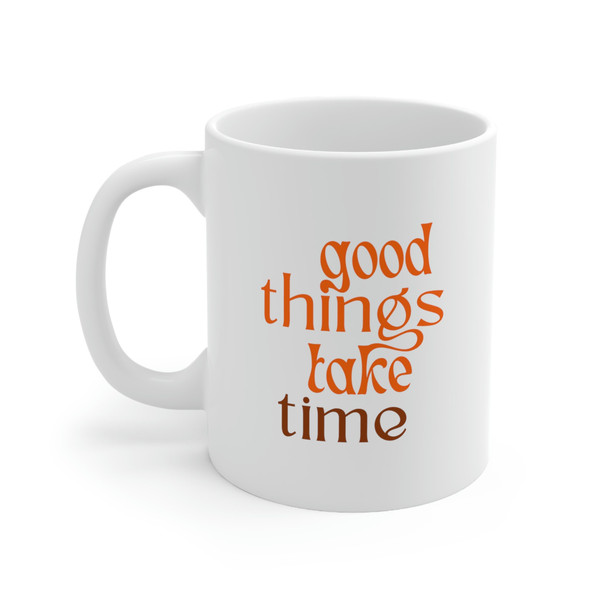 Good things take time ceramic coffee mug, personalized coffee mug, hot tea cuppa, gifts for her, - 3.jpg