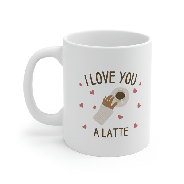 I Love You A Latte Ceramic Mug 11oz, Mug Gift for Love, Gift Mug for Valentine's Day, Coffee Lover Mug - 1.jpg