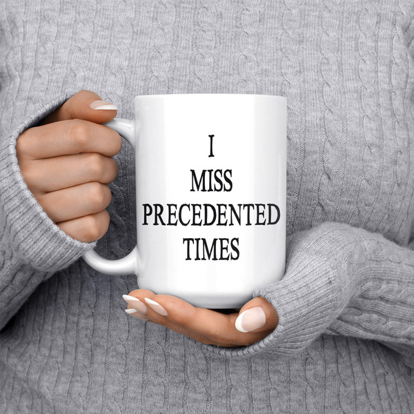 I Miss Precedented Times Coffee Tea Mug - Quarantine Hilarious Gifts For Family, Friend, Coworkers - Printed Ceramic White Mug 11 15 oz - 2.jpg