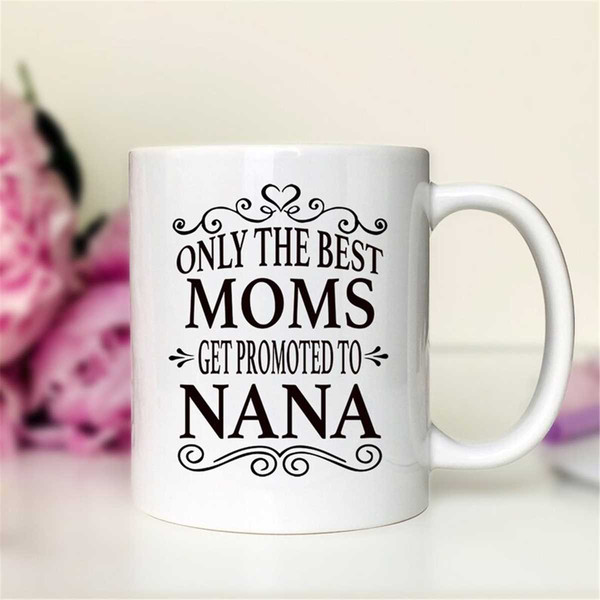 MR-296202310566-only-the-best-moms-get-promoted-to-nana-coffee-mug-nana-gift-all-white.jpg