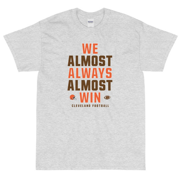 We Almost Always Almost Win - Funny Cleveland Browns light-colored tee - Sizes up to 5XL - Short Sleeve T-Shirt - 1.jpg