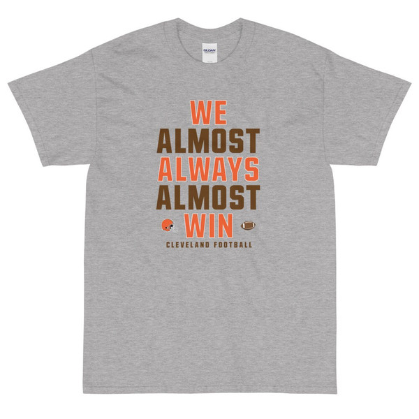 We Almost Always Almost Win - Funny Cleveland Browns light-colored tee - Sizes up to 5XL - Short Sleeve T-Shirt - 6.jpg