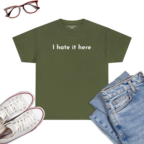 I-Hate-It-Here-Funny-Sarcastic-Quote-T-Shirt-Military-Green.jpg