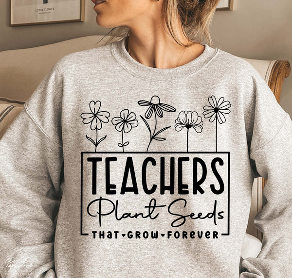 Teachers Plant Seeds That Grow Forever Svg, Teacher flower Svg, Gifts for teacher Svg, Funny Teacher Shirt Svg, Png Cutfile Digital Download - 2.jpg