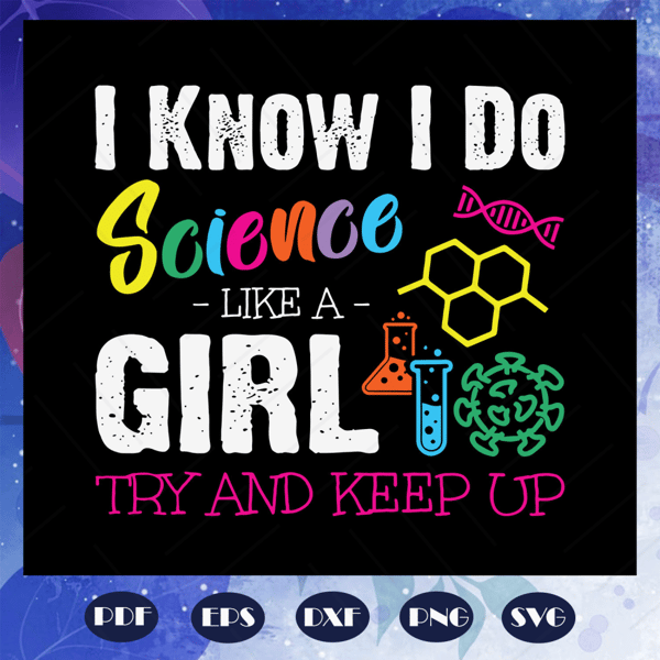 I-Know-I-Do-Science-Like-A-Girl-Try-To-Keep-Up-Math-Teacher-scientist-svg-BS28072020.jpg