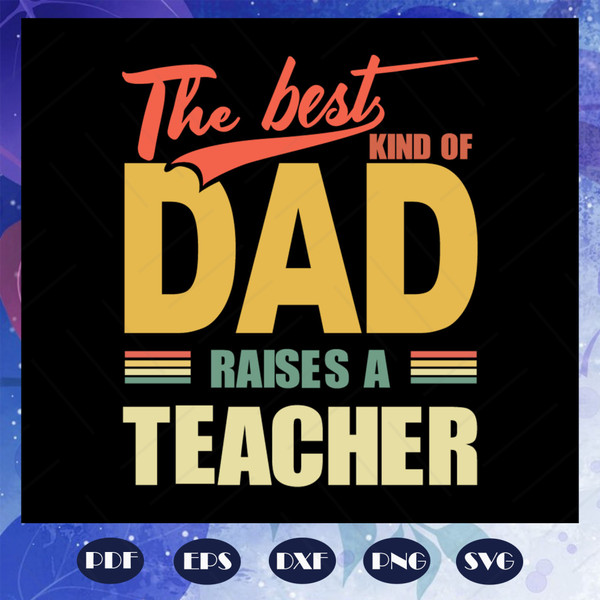 The-best-kind-of-dad-raises-a-teacher-fathers-day-svg-BS2807202041.jpg