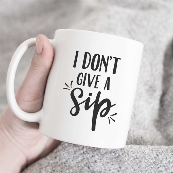 MR-4720234517-i-dont-give-a-sip-mug-sarcastic-quote-mug-funny-mug-image-1.jpg