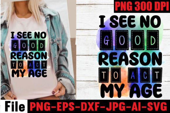 I-see-no-good-reason-to-act-my-age-PNG-Graphics-71956443-1-1-580x387.jpg