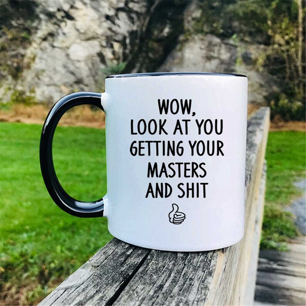 MR-57202391228-wow-look-at-you-getting-your-masters-and-shit-coffee-mug-whiteblack.jpg