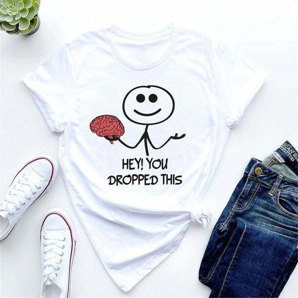 MR-7720238243-hey-you-dropped-this-brain-shirt-funny-shirt-sarcastic-image-1.jpg