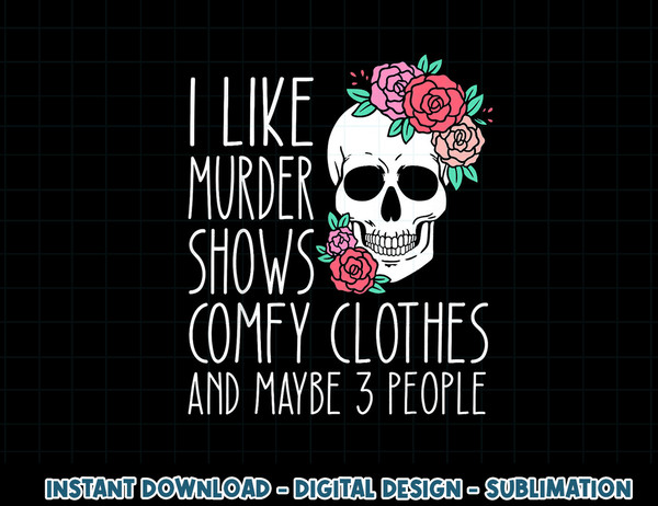 Funny I like murder shows comfy clothes and maybe 3 people png, sublimation copy.jpg