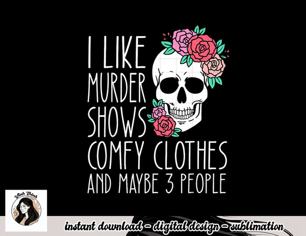 Funny I like murder shows comfy clothes and maybe 3 people png, sublimation copy.jpg