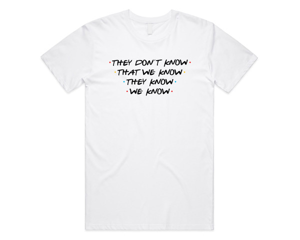 Friends They Don't Know That We Know T-Shirt Tee Top Funny Slogan 90's Phoebe Joey - 5.jpg