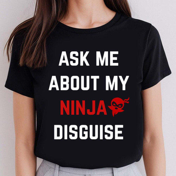 Ask Me About My Ninja Disguise Adult T-shirt, Shirt For Men Women, Graphic Design