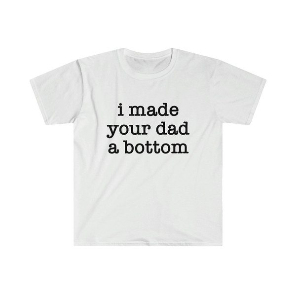 Funny Y2K TShirt - I Made Your Dad a Bottom 2000's Celebrity Parody Tee - Gift Shirt - 1.jpg