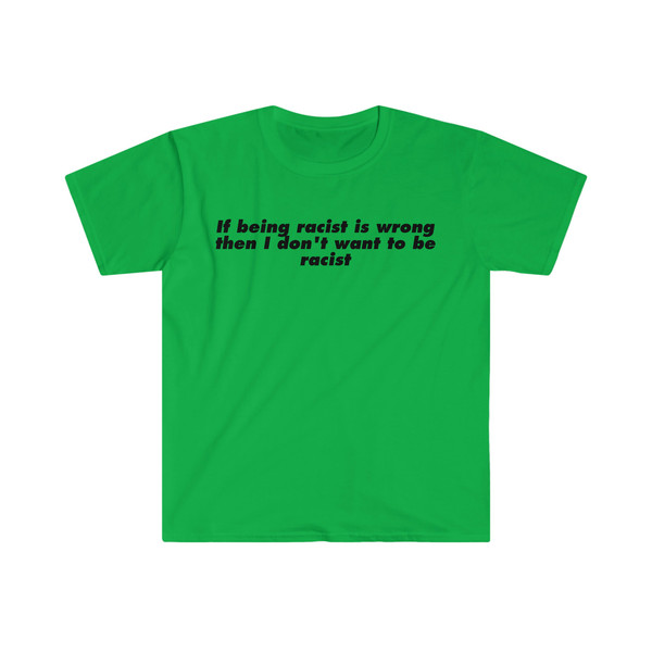 If Being Racist is Wrong Then I Don't Want to be Racist Funny Meme T Shirt - 4.jpg