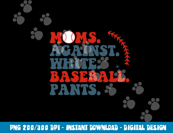 Baseball Mom Shirt Moms Against White Baseball Pants png, sublimation copy.jpg