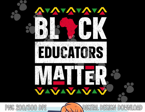 Black Educators Matter Shirt Teacher Black History Month  png, sublimation copy.jpg