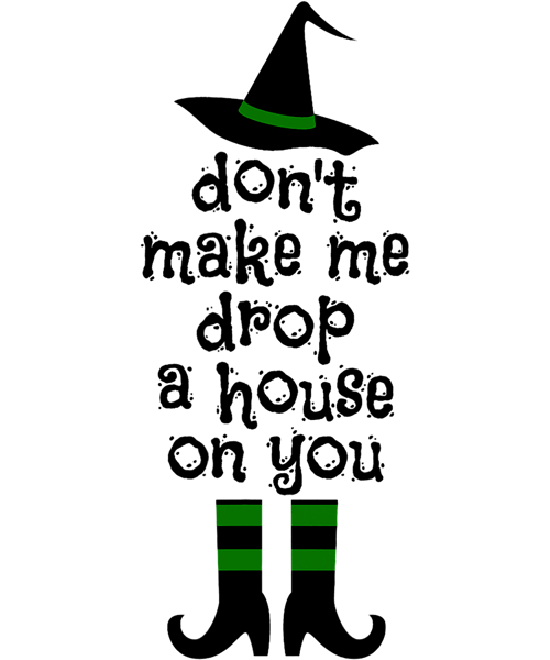 Don t Make Me Drop A House On You Wicked Witch Hat & Shoes png, sublimation.png