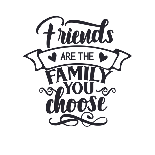 Friends are the family you.png