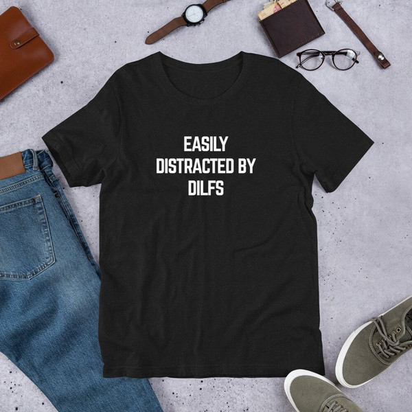 Easily Distracted by DILFs T-Shirt  Dad I'd Like to Fuck  I Love Hot Dads  DILf Fan and DILF Eater  Damn I love DILFs - 2.jpg