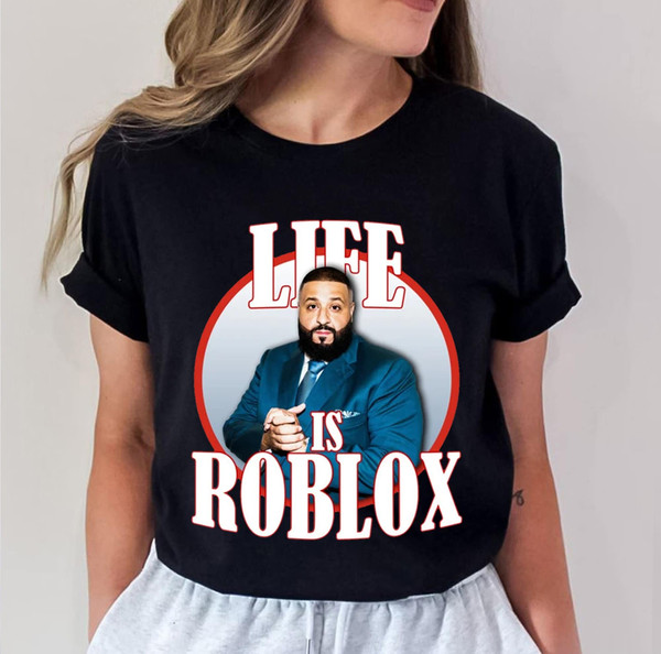 Life Is Roblox Shirt Life Is Roblox Meme Tshirt Dj Khaled Shirt Dj