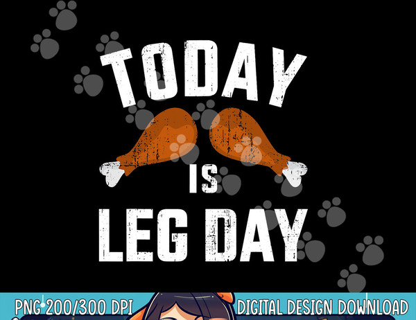 Funny today is leg day for gym and fitness thanksgiving png, sublimation copy.jpg