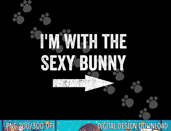 I m With the Sexy Bunny png, sublimation copy.jpg