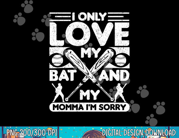 I Only Love My Bat And My Momma I m Sorry Novelty png,sublimation  .jpg