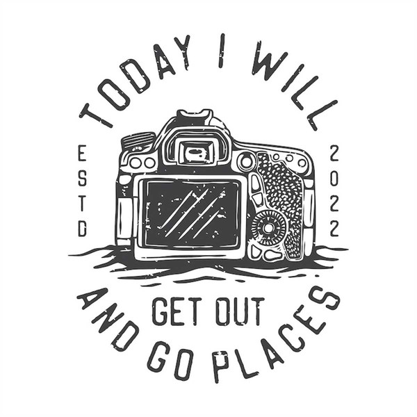 MR-2472023221156-today-i-will-get-out-go-places-photographer-design-image-1.jpg