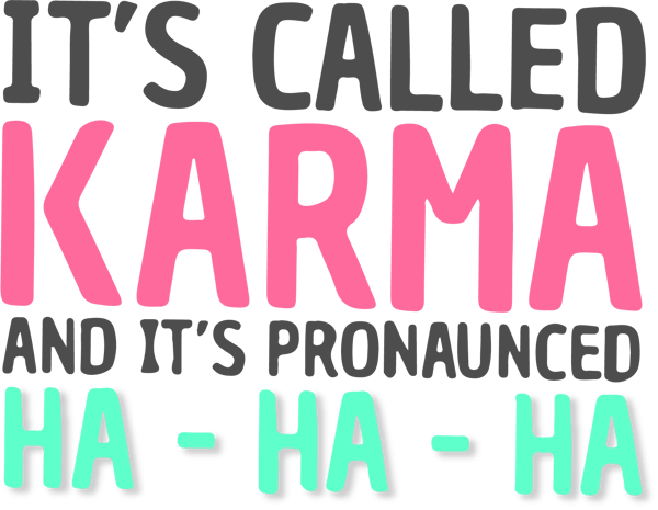 Karma Funny Quote Cool Sarcastic.png