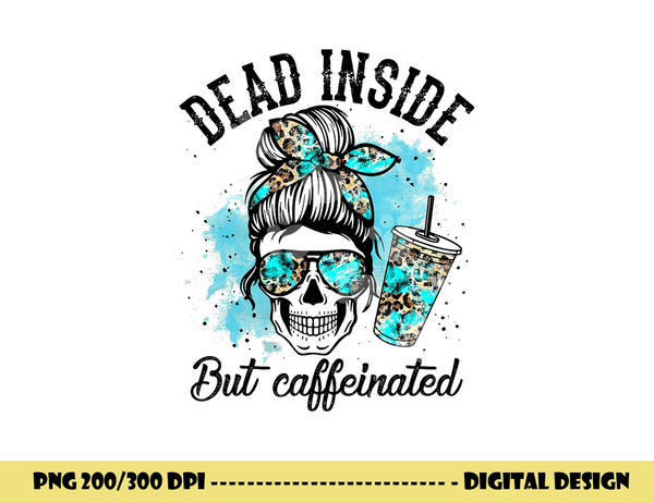 Dead Inside But Caffeinated Skeleton Skull Coffee Lover png, sublimation copy.jpg
