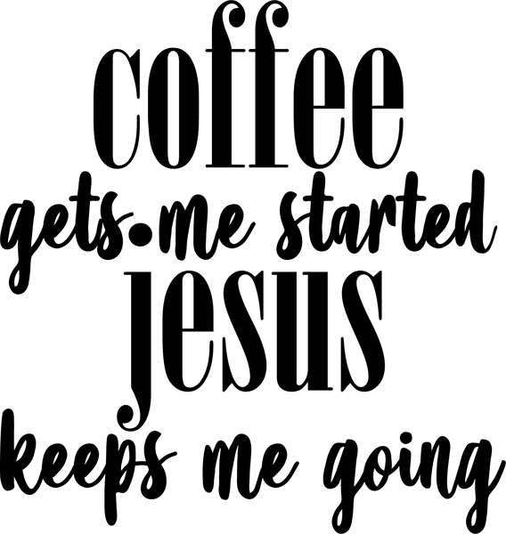 coffee gets me started jesus keeps me going.png