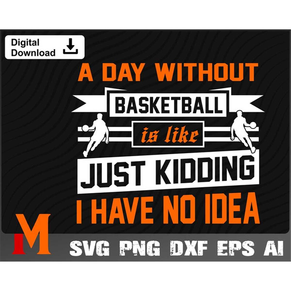 MR-277202354845-a-day-without-basketball-is-like-just-kidding-basketball-svg-image-1.jpg