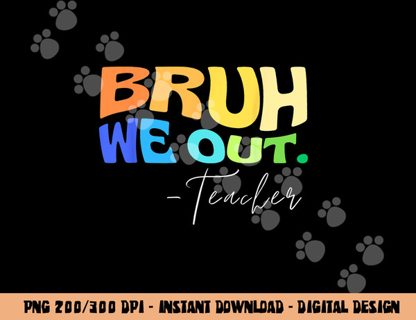 Funny End Of School Year Teacher Summer Bruh We Out Teachers  png, sublimation copy.jpg