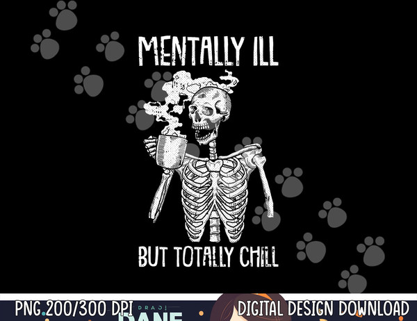 Mentally Ill But Totally Chill Halloween Costume Skeleton png, sublimation copy.jpg