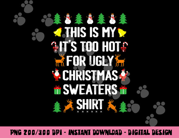 Funny This Is My It s Too Hot For Ugly Christmas Sweaters png, sublimation copy.jpg