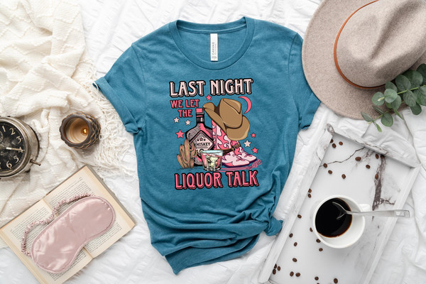 Country Music Shirt, Last Night We Let the Liquor Talk T-Shirt, Western Tee, Cowgirl Shirt, Country Bride Shirt - 6.jpg