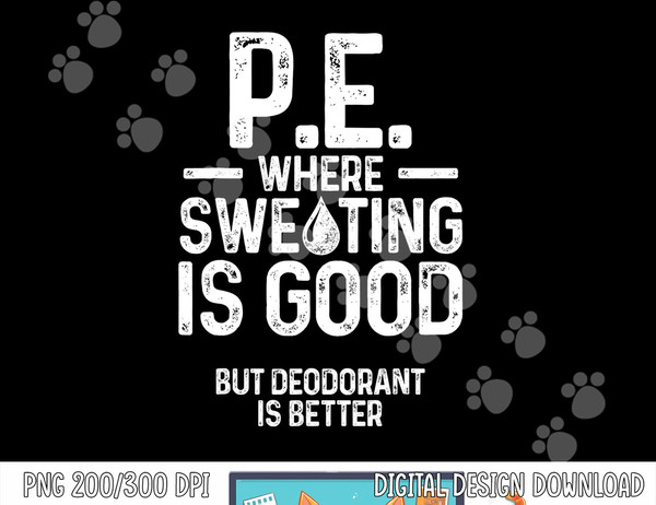 Physical Education PE Where Sweating Is Good PE Teacher  png, sublimation copy.jpg