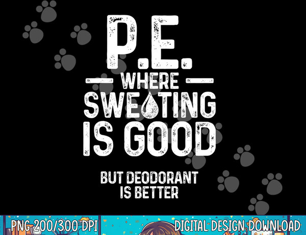 Physical Education PE Where Sweating Is Good PE Teacher  png, sublimation copy.jpg