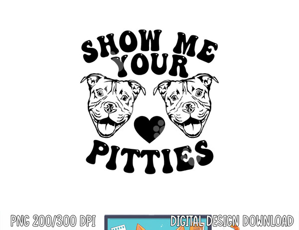 Pitbull Dog Owner Show Me Your Pitties Funny Pitbull Lovers  png, sublimation copy.jpg