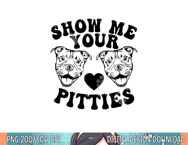 Pitbull Dog Owner Show Me Your Pitties Funny Pitbull Lovers  png, sublimation.jpg