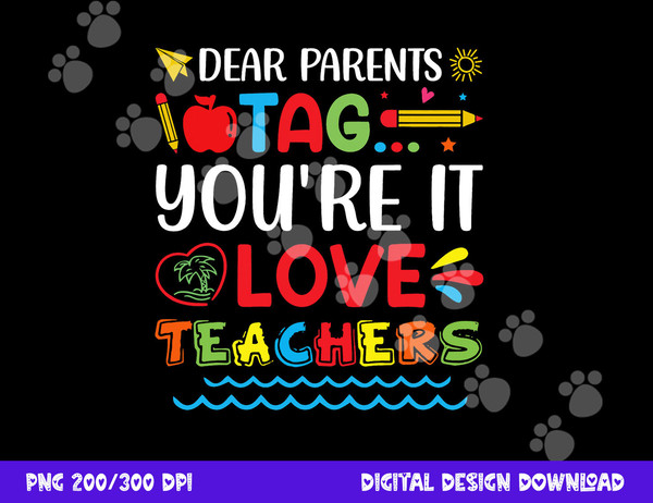 Dear Parents Tag You re It Love Teacher Last Day Of School  png, sublimation copy.jpg