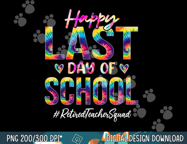 Retired Teacher Squad Happy Last Day of School Funny Tie Dye  png, sublimation copy.jpg
