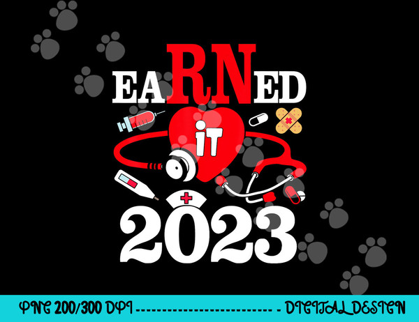 Earned It 2023 For Nurse Graduation Or RN LPN Class Of 2023 png,sublimation copy.jpg