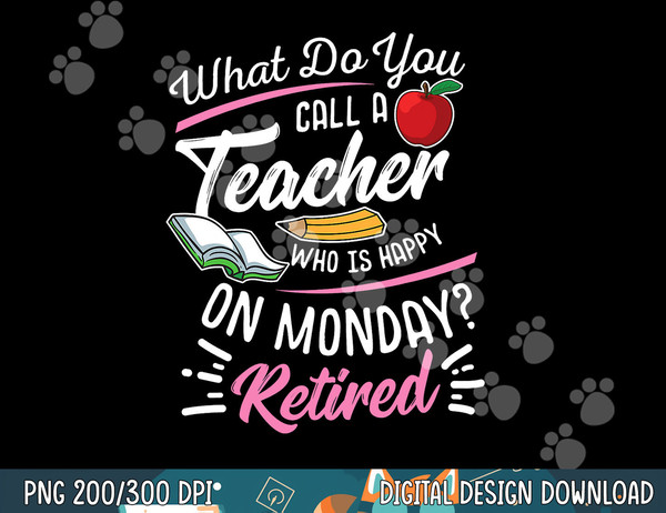 Retirement Teacher Retired Teacher Happy On Monday  png, sublimation copy.jpg