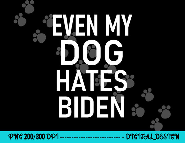 Even My Dog Hates Biden, Conservative, Anti Liberal, Funny  png, sublimation copy.jpg