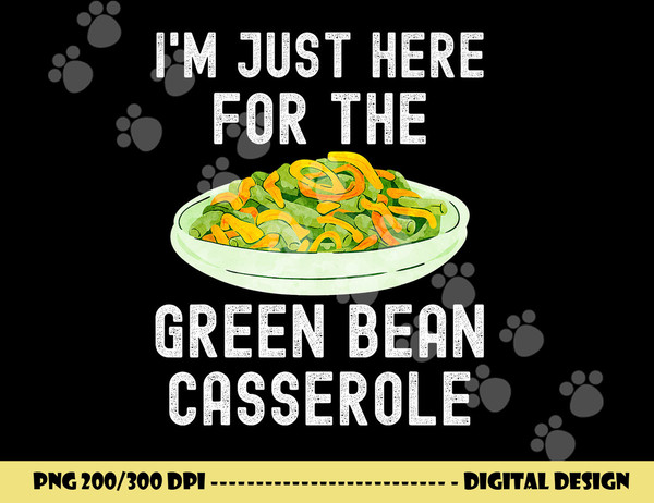 I m Just Here For The Green Bean Casserole Thanksgiving png, sublimation copy.jpg