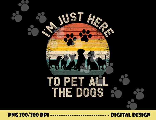 I m Just Here to Pet All the Dogs Pet Dog Lover  png, sublimation copy.jpg